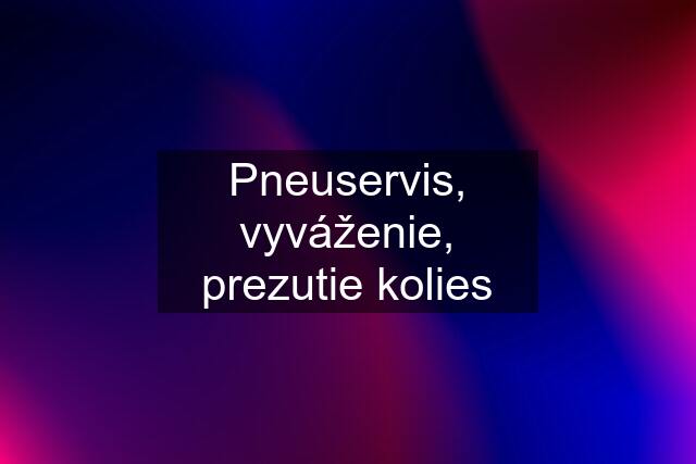 Pneuservis, vyváženie, prezutie kolies