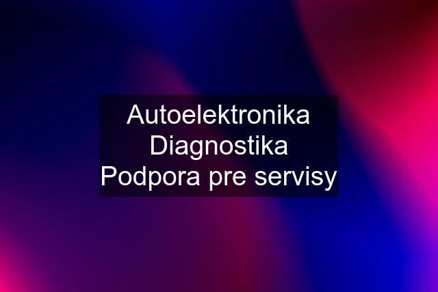 Autoelektronika Diagnostika Podpora pre servisy