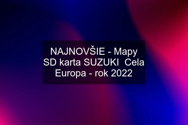 NAJNOVŠIE - Mapy SD karta SUZUKI  Cela Europa - rok 2022