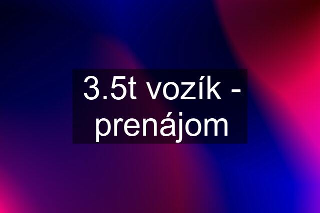 3.5t vozík - prenájom