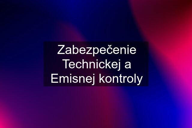 Zabezpečenie Technickej a Emisnej kontroly