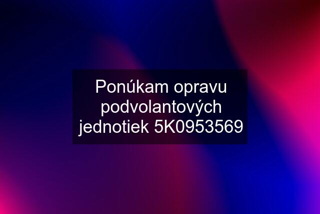 Ponúkam opravu podvolantových jednotiek 5K0953569