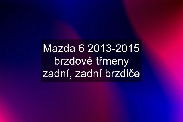 Mazda 6 2013-2015 brzdové třmeny zadní, zadní brzdiče