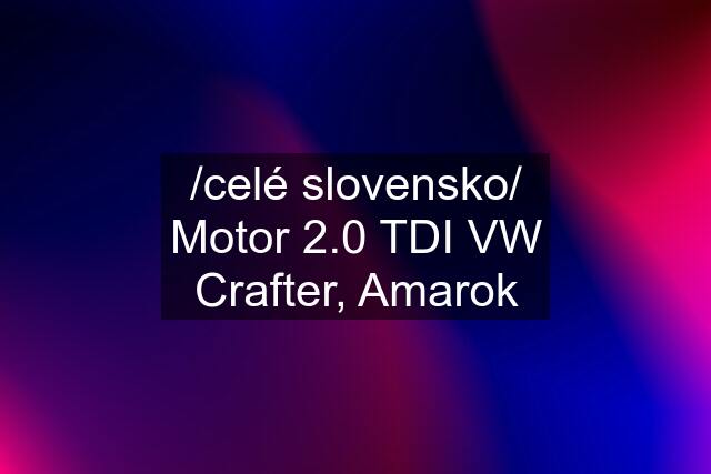 /celé slovensko/ Motor 2.0 TDI VW Crafter, Amarok