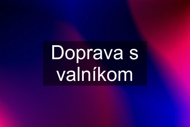 Doprava s valníkom