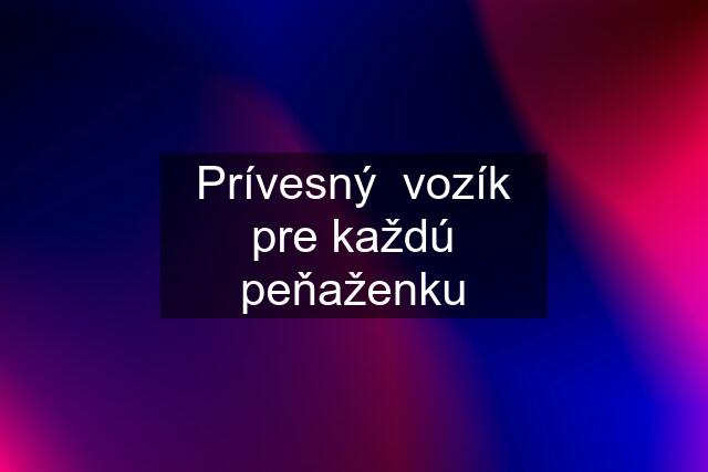 Prívesný  vozík pre každú peňaženku