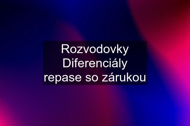 Rozvodovky Diferenciály repase so zárukou