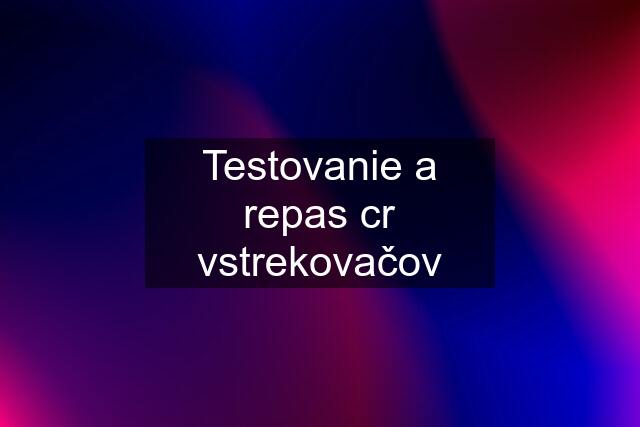 Testovanie a repas cr vstrekovačov