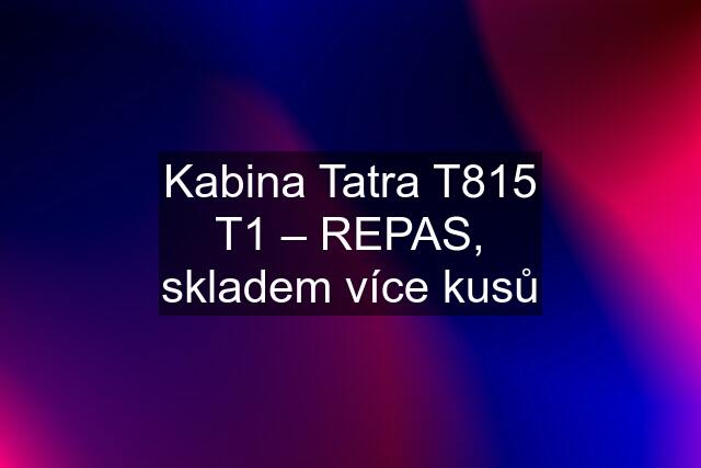 Kabina Tatra T815 T1 – REPAS, skladem více kusů