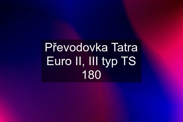 Převodovka Tatra Euro II, III typ TS 180