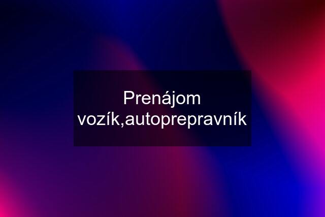 Prenájom vozík,autoprepravník