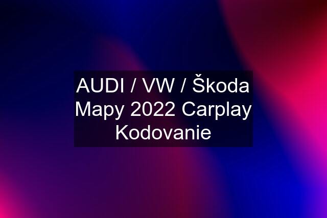 AUDI / VW / Škoda Mapy 2022 Carplay Kodovanie