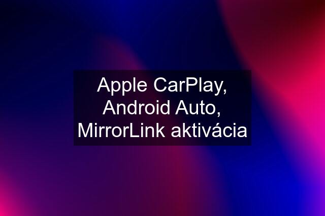 Apple CarPlay, Android Auto, MirrorLink aktivácia