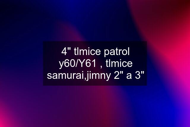 4" tlmice patrol y60/Y61 , tlmice samurai,jimny 2" a 3"