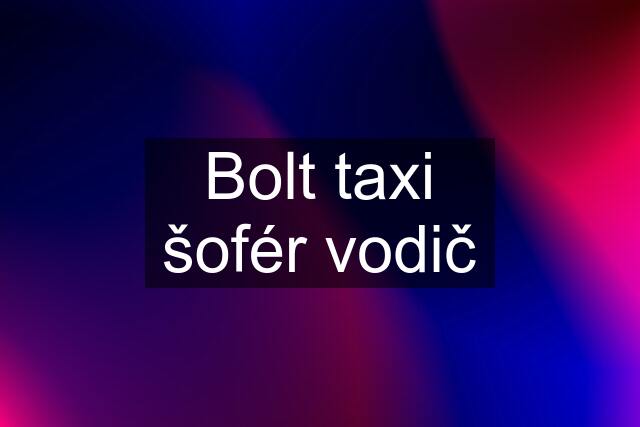 Bolt taxi šofér vodič