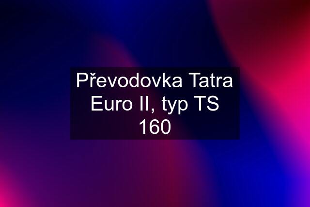 Převodovka Tatra Euro II, typ TS 160