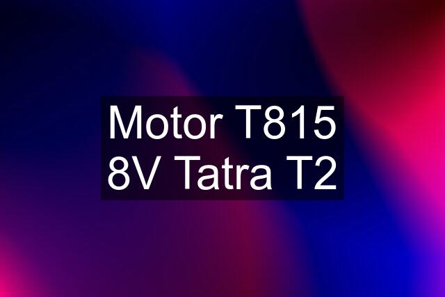 Motor T815 8V Tatra T2