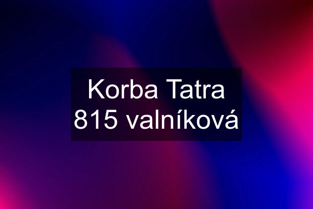 Korba Tatra 815 valníková