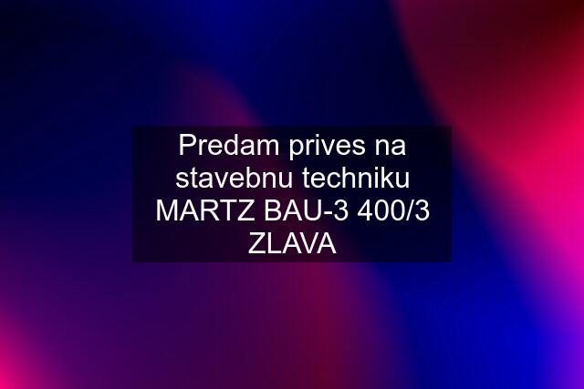 Predam prives na stavebnu techniku MARTZ BAU-3 400/3 ZLAVA