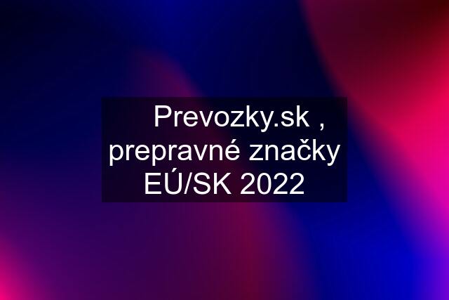 ✅  , prepravné značky EÚ/SK 2022