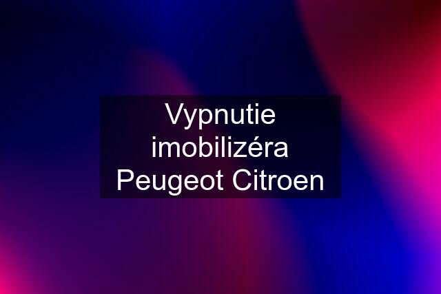 Vypnutie imobilizéra Peugeot Citroen