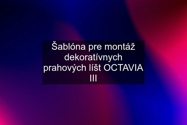 Šablóna pre montáž dekoratívnych prahových líšt OCTAVIA III