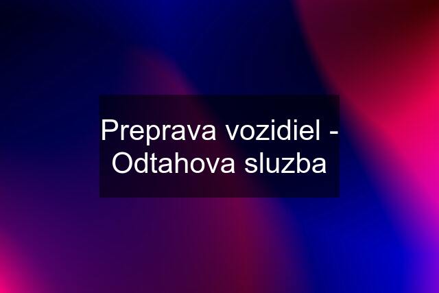 Preprava vozidiel - Odtahova sluzba