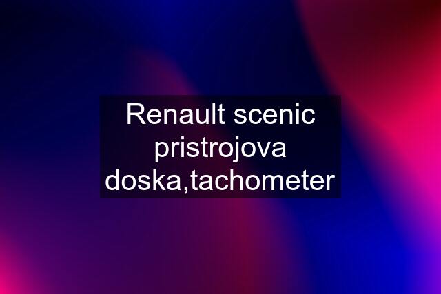 Renault scenic pristrojova doska,tachometer