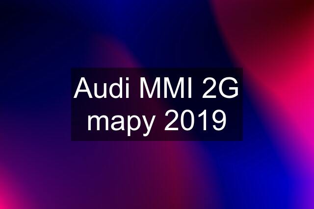 Audi MMI 2G mapy 2019