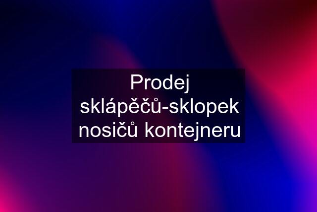 Prodej sklápěčů-sklopek nosičů kontejneru