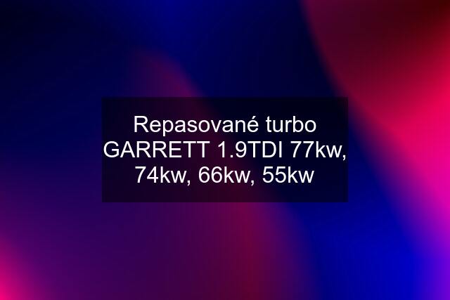 Repasované turbo GARRETT 1.9TDI 77kw, 74kw, 66kw, 55kw