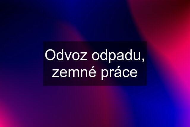 Odvoz odpadu, zemné práce