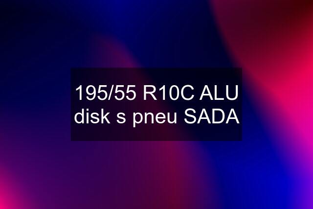 195/55 R10C ALU disk s pneu SADA