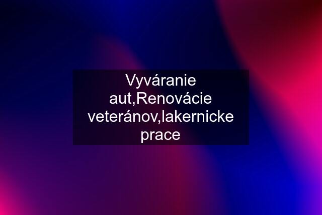 Vyváranie aut,Renovácie veteránov,lakernicke prace