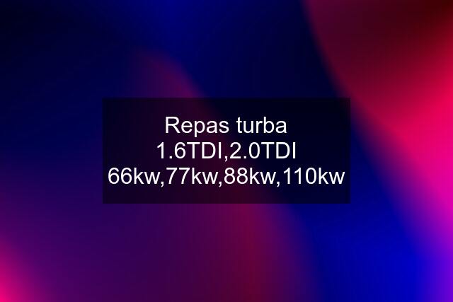 Repas turba 1.6TDI,2.0TDI 66kw,77kw,88kw,110kw