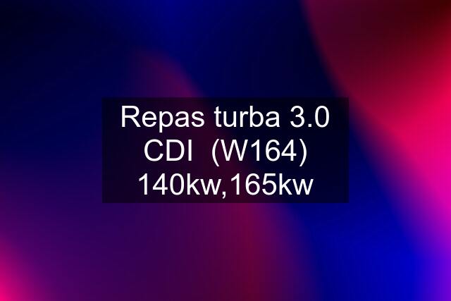 Repas turba 3.0 CDI  (W164) 140kw,165kw