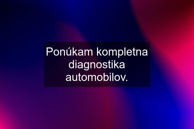 Ponúkam kompletna diagnostika automobilov.