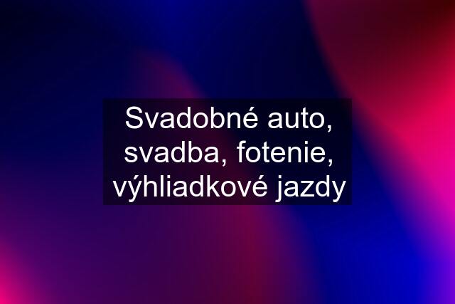 Svadobné auto, svadba, fotenie, výhliadkové jazdy