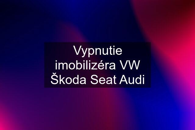 Vypnutie imobilizéra VW Škoda Seat Audi