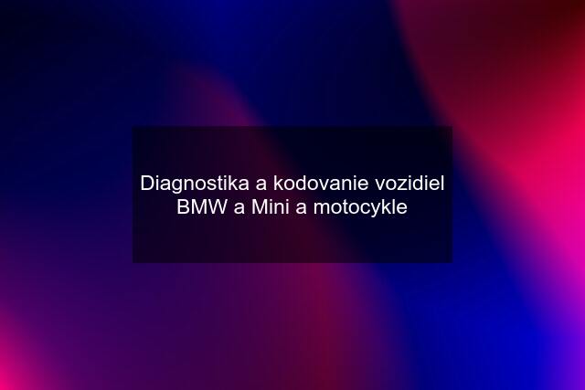 Diagnostika a kodovanie vozidiel BMW a Mini a motocykle