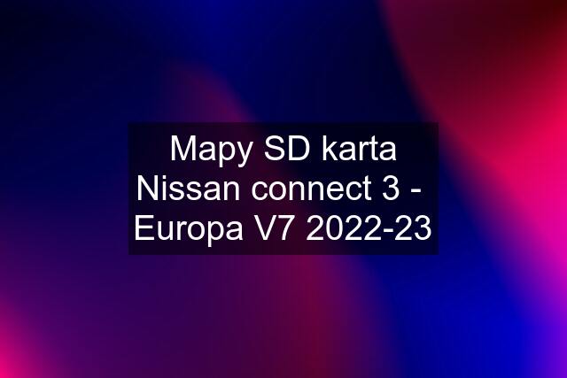 Mapy SD karta Nissan connect 3 -  Europa V7 2022-23