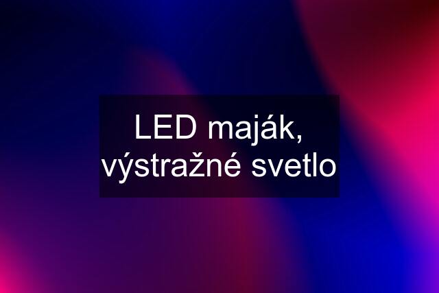 LED maják, výstražné svetlo