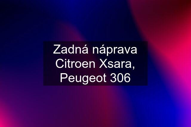 Zadná náprava Citroen Xsara, Peugeot 306