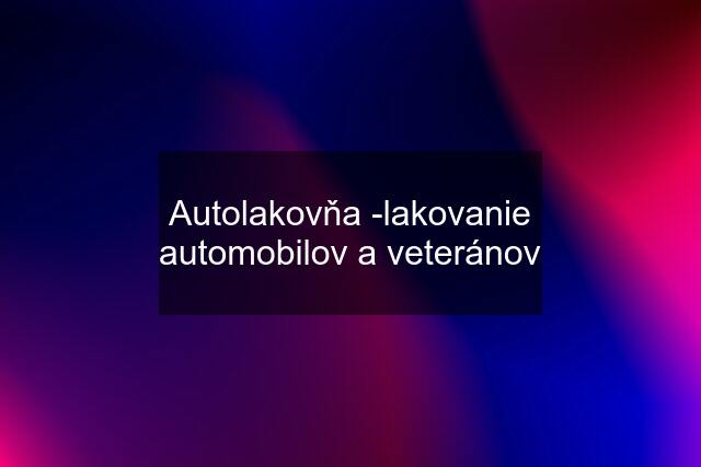 Autolakovňa -lakovanie automobilov a veteránov