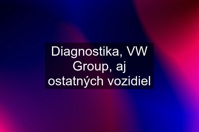 Diagnostika, VW Group, aj ostatných vozidiel