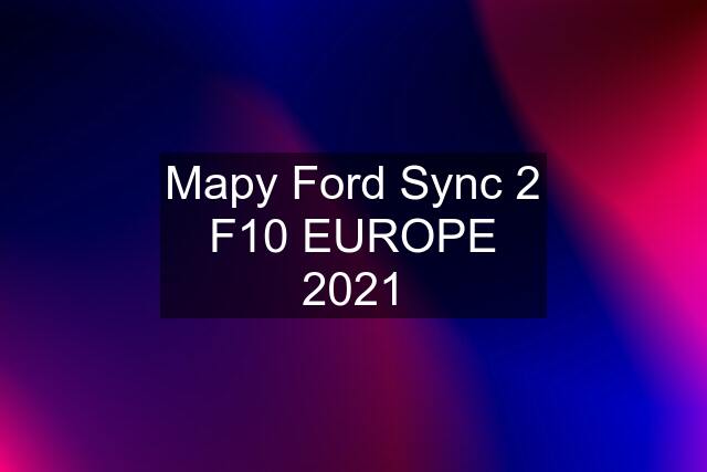 Mapy Ford Sync 2 F10 EUROPE 2021