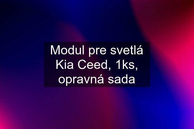 Modul pre svetlá Kia Ceed, 1ks, opravná sada