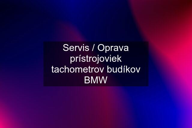 Servis / Oprava prístrojoviek tachometrov budíkov BMW