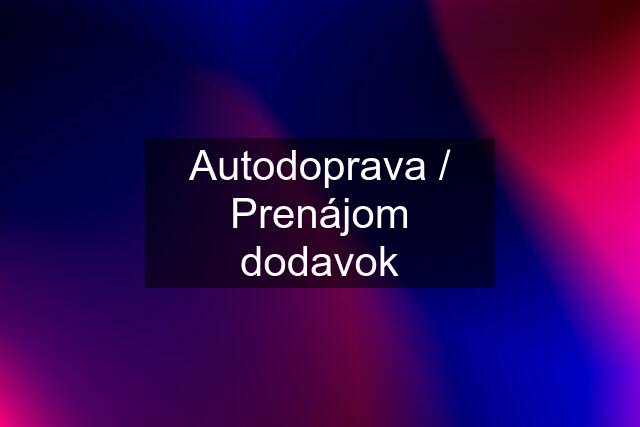 Autodoprava / Prenájom dodavok