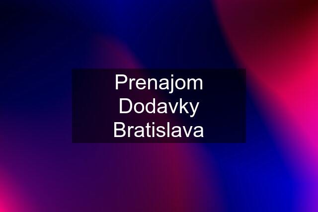 Prenajom Dodavky Bratislava